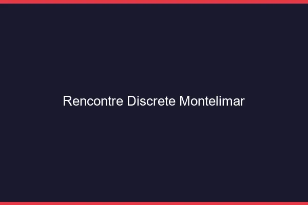 Rencontre discrète Montélimar