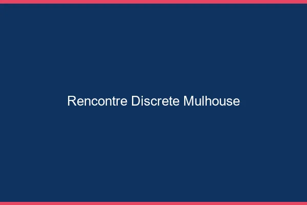Rencontre discrète Mulhouse
