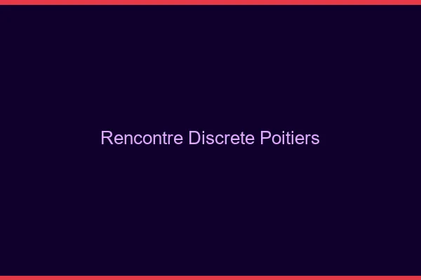 Rencontre discrète Poitiers