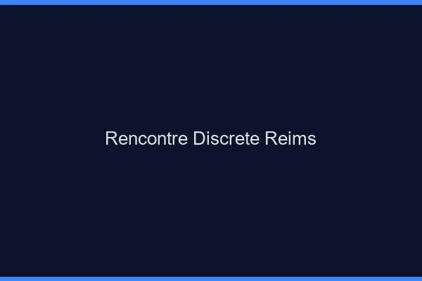 Rencontre discrète Reims
