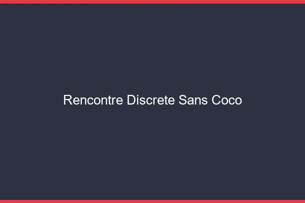 Rencontre discrète sans Coco