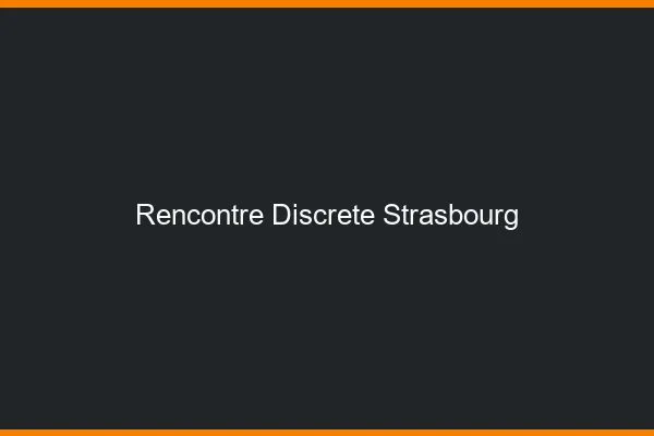 Rencontre discrète Strasbourg