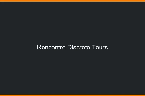 Rencontre discrète Tours