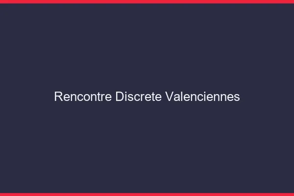 Rencontre discrète Valenciennes
