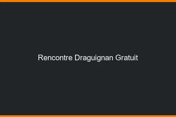 Rencontre Draguignan gratuit