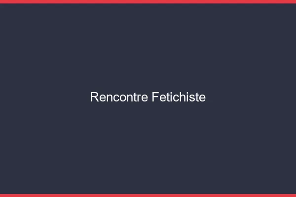 Rencontre fétichiste en ligne