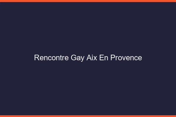 Rencontre gay Aix-en-Provence