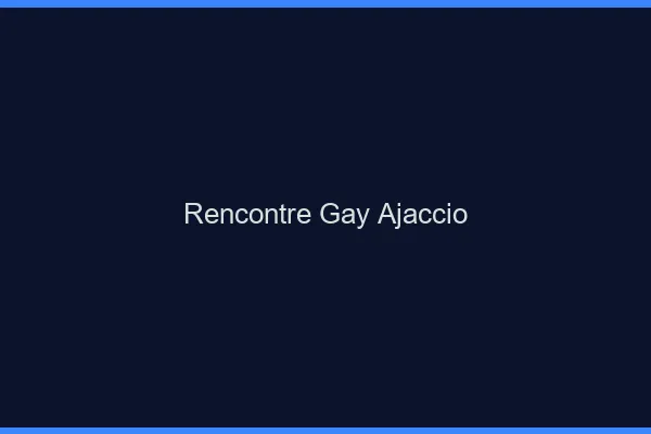 Rencontre gay Ajaccio