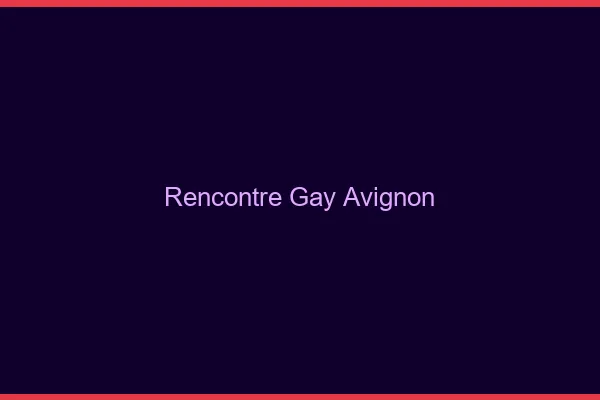 Rencontre gay Avignon