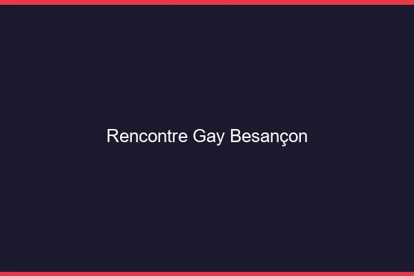 Rencontre gay Besançon