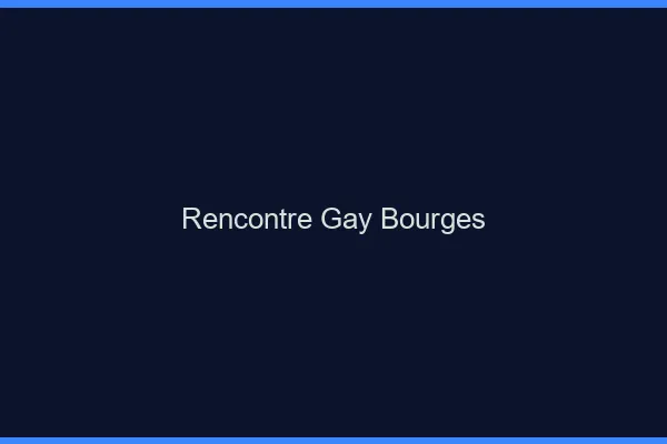 Rencontre gay Bourges
