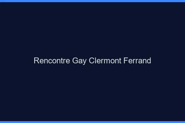 Rencontre gay Clermont-Ferrand