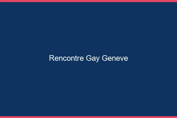 Rencontre gay Genève
