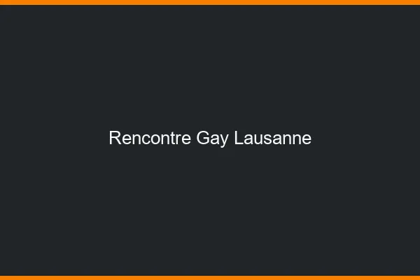 Rencontre gay Lausanne