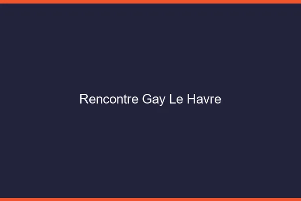 Rencontre gay le havre