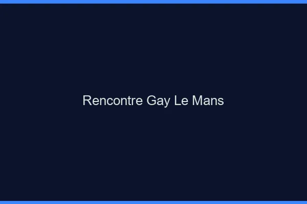 Rencontre gay le mans
