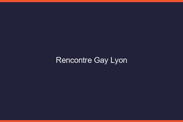 Rencontre gay Lyon