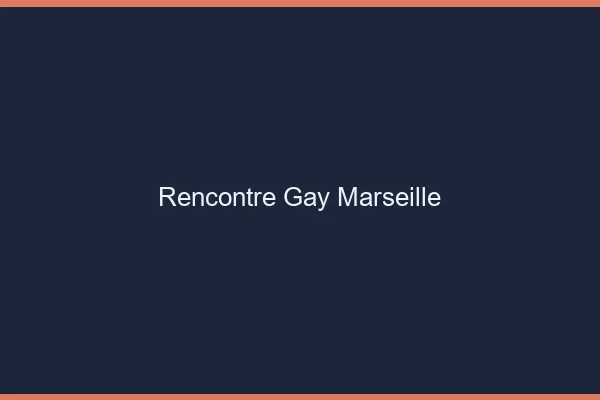 Rencontre gay Marseille