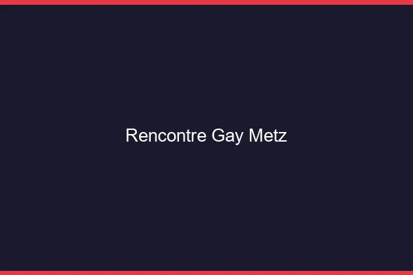 Rencontre gay Metz
