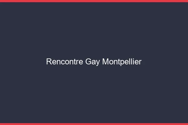 Rencontre gay Montpellier