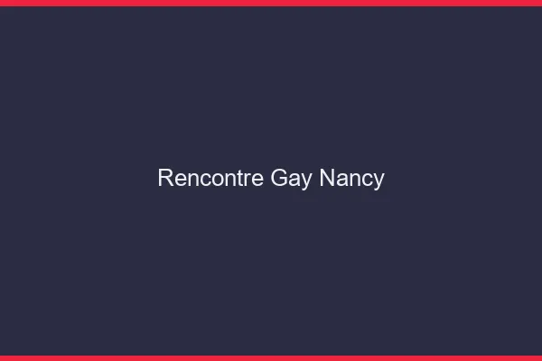 Rencontre gay Nancy