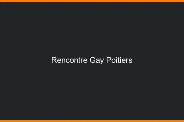 Rencontre gay Poitiers