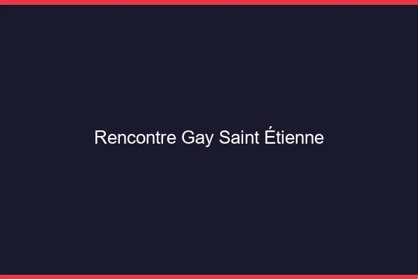 Rencontre gay Saint-Étienne
