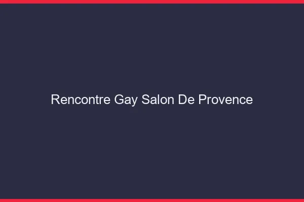 Rencontre gay Salon-de-Provence