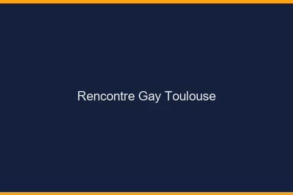 Rencontre gay Toulouse