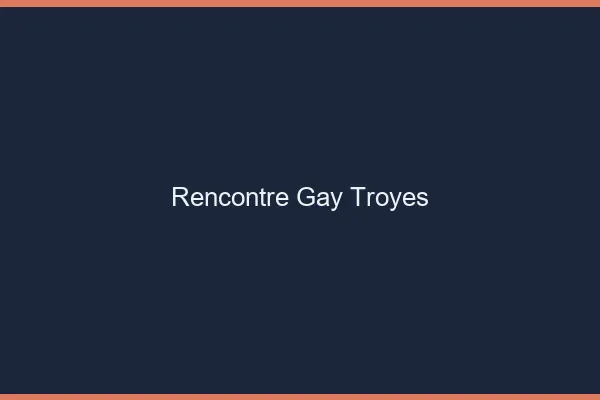 Rencontre gay Troyes