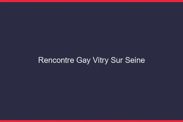 Rencontre gay Vitry-sur-Seine