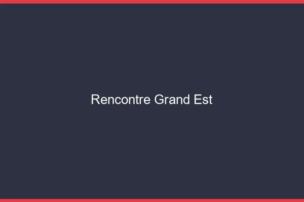 Rencontre grand est gratuit