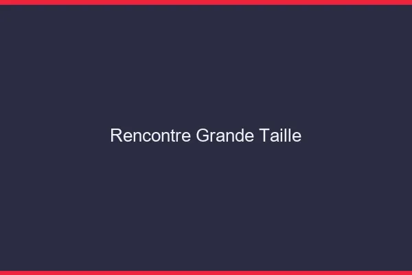 Rencontre grande taille