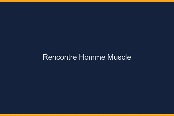 Rencontre homme musclé