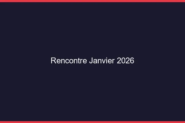Rencontre janvier 2026