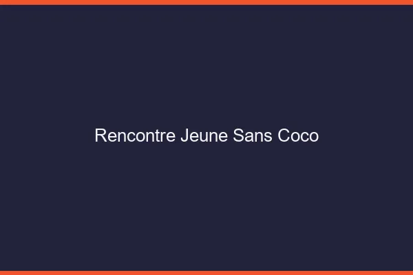 Rencontre jeune sans Coco