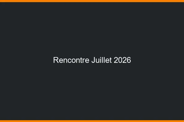 Rencontre juillet 2026