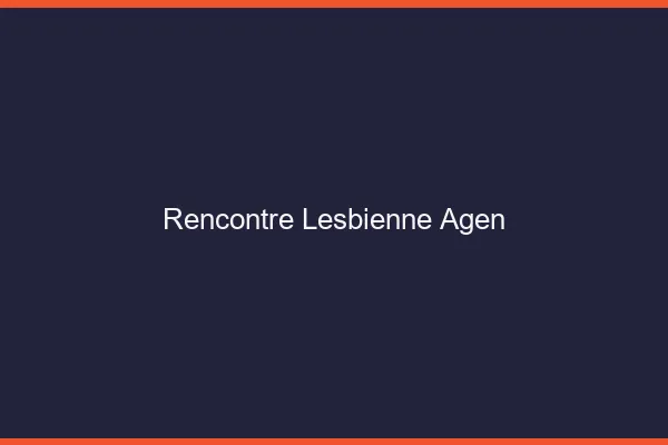 Rencontre lesbienne Agen