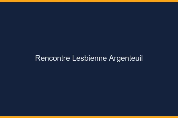 Rencontre lesbienne Argenteuil