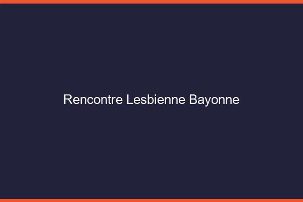 Rencontre lesbienne Bayonne