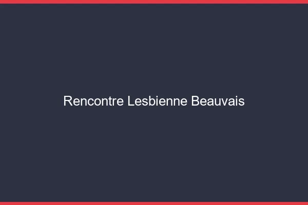 Rencontre lesbienne Beauvais