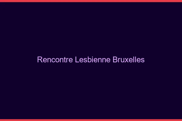 Rencontre lesbienne Bruxelles