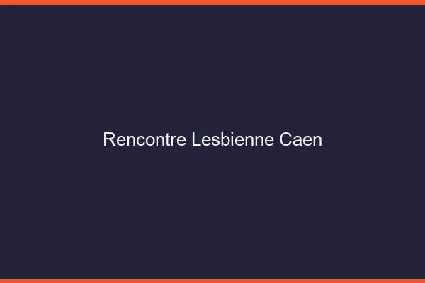 Rencontre lesbienne Caen