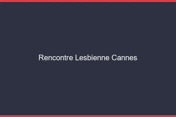 Rencontre lesbienne Cannes