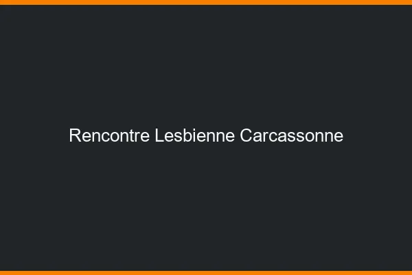 Rencontre lesbienne Carcassonne