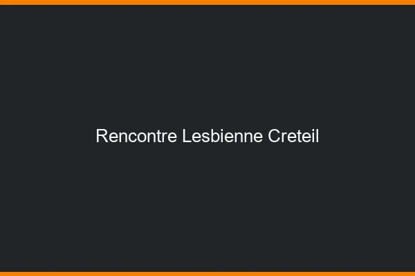 Rencontre lesbienne Créteil