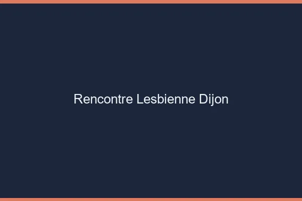 Rencontre lesbienne Dijon