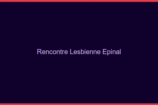Rencontre lesbienne Épinal