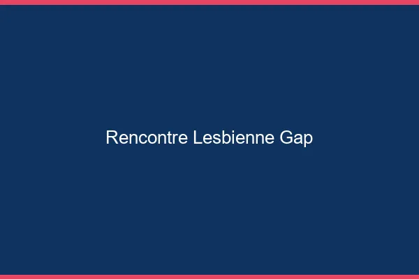 Rencontre lesbienne Gap