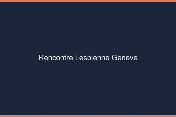Rencontre lesbienne Genève
